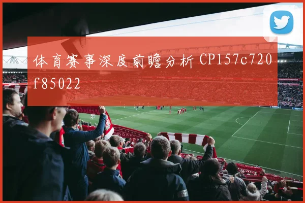 体育赛事深度前瞻分析 CP157c720f85022