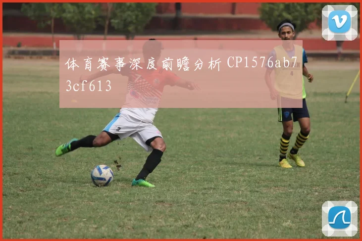体育赛事深度前瞻分析 CP1576ab73cf613