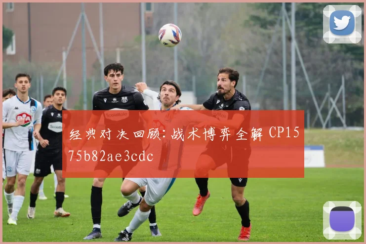 经典对决回顾:战术博弈全解 CP1575b82ae3cdc